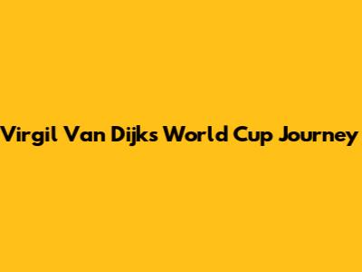 Virgil Van Dijk's World Cup Journey
