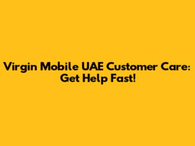Virgin Mobile UAE Customer Care: Get Help Fast!