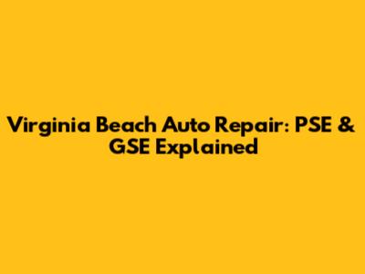 Virginia Beach Auto Repair: PSE & GSE Explained