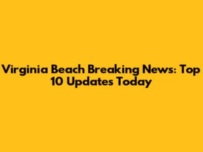 Virginia Beach Breaking News: Top 10 Updates Today