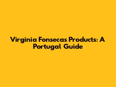 Virginia Fonseca's Products: A Portugal Guide