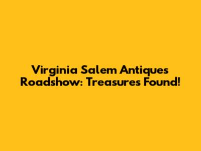 Virginia Salem Antiques Roadshow: Treasures Found!