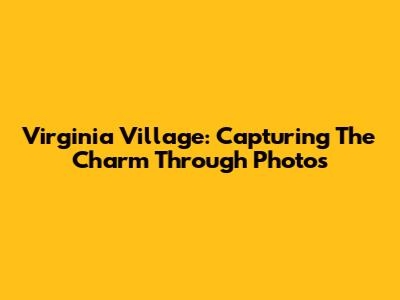 Virginia Village: Capturing The Charm Through Photos