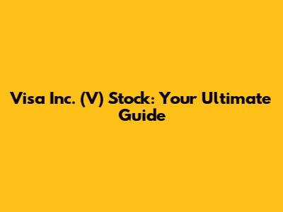 Visa Inc. (V) Stock: Your Ultimate Guide