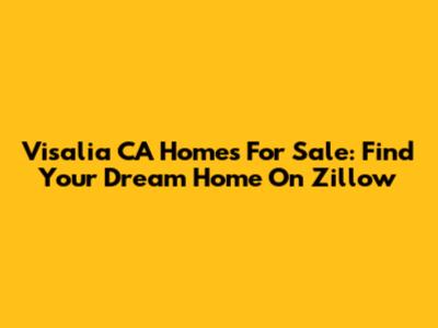 Visalia CA Homes For Sale: Find Your Dream Home On Zillow