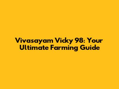 Vivasayam Vicky 98: Your Ultimate Farming Guide