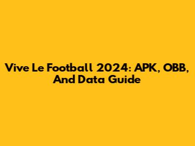 Vive Le Football 2024: APK, OBB, And Data Guide