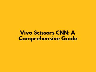 Vivo Scissors CNN: A Comprehensive Guide
