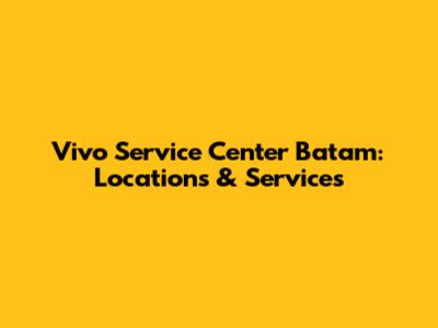 Vivo Service Center Batam: Locations & Services