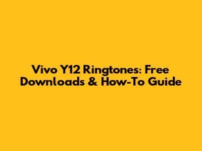 Vivo Y12 Ringtones: Free Downloads & How-To Guide