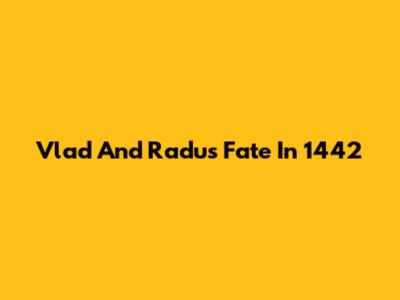 Vlad And Radu's Fate In 1442