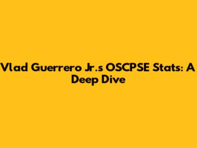Vlad Guerrero Jr.'s OSCPSE Stats: A Deep Dive