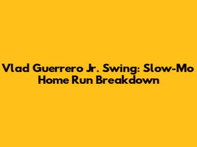 Vlad Guerrero Jr. Swing: Slow-Mo Home Run Breakdown