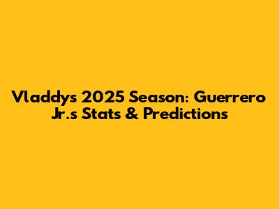 Vladdy's 2025 Season: Guerrero Jr.'s Stats & Predictions