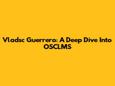 Vladsc Guerrero: A Deep Dive Into OSCLMS