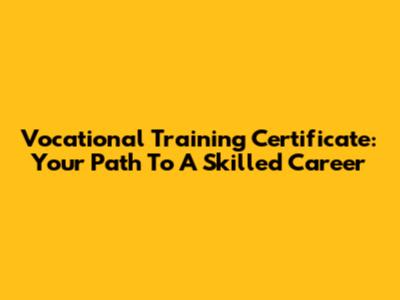 Vocational Training Certificate: Your Path To A Skilled Career