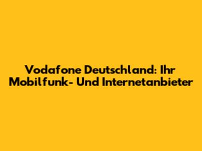 Vodafone Deutschland: Ihr Mobilfunk- Und Internetanbieter