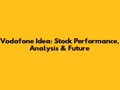 Vodafone Idea: Stock Performance, Analysis & Future