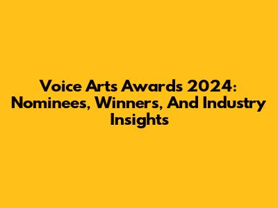 Voice Arts Awards 2024: Nominees, Winners, And Industry Insights