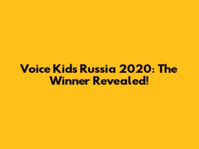 Voice Kids Russia 2020: The Winner Revealed!