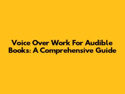 Voice Over Work For Audible Books: A Comprehensive Guide