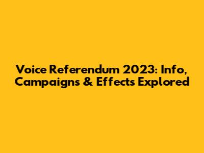Voice Referendum 2023: Info, Campaigns & Effects Explored