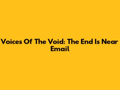 Voices Of The Void: The End Is Near Email