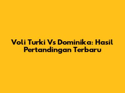 Voli Turki Vs Dominika: Hasil Pertandingan Terbaru
