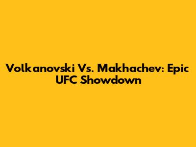 Volkanovski Vs. Makhachev: Epic UFC Showdown