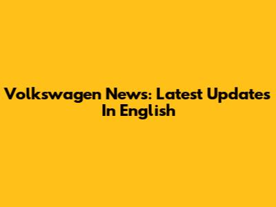 Volkswagen News: Latest Updates In English