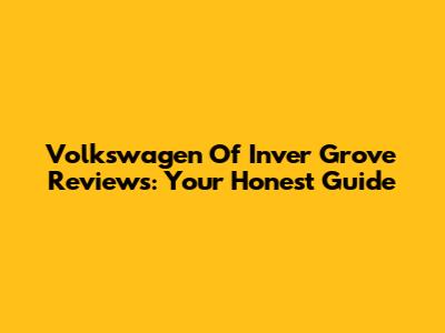 Volkswagen Of Inver Grove Reviews: Your Honest Guide