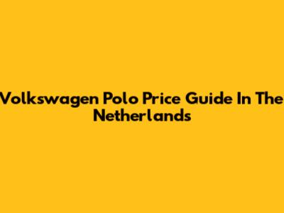 Volkswagen Polo Price Guide In The Netherlands