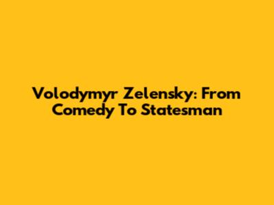 Volodymyr Zelensky: From Comedy To Statesman
