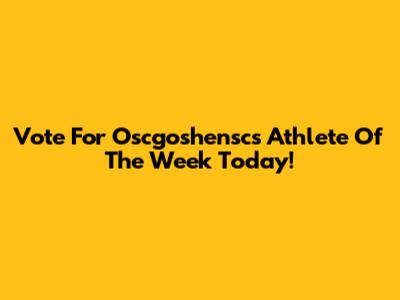 Vote For Oscgoshensc's Athlete Of The Week Today!