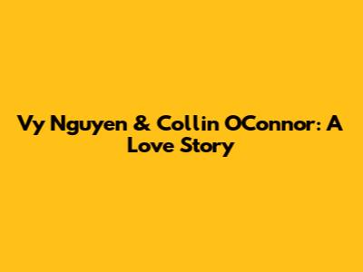 Vy Nguyen & Collin O'Connor: A Love Story