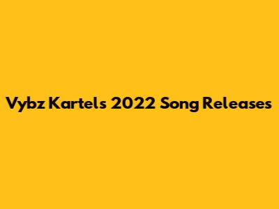 Vybz Kartel's 2022 Song Releases