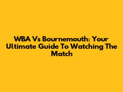 WBA Vs Bournemouth: Your Ultimate Guide To Watching The Match