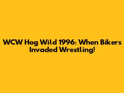 WCW Hog Wild 1996: When Bikers Invaded Wrestling!