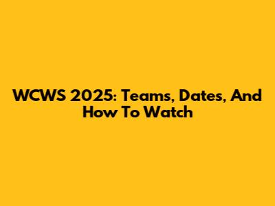 WCWS 2025: Teams, Dates, And How To Watch
