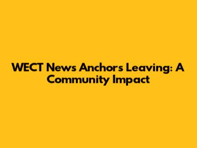 WECT News Anchors Leaving: A Community Impact