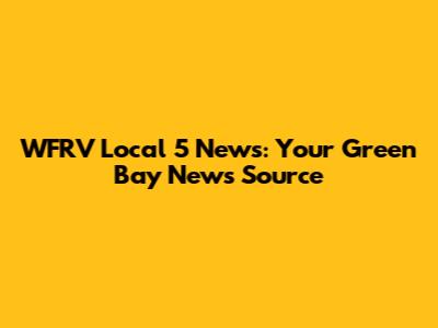 WFRV Local 5 News: Your Green Bay News Source