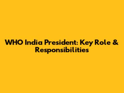 WHO India President: Key Role & Responsibilities