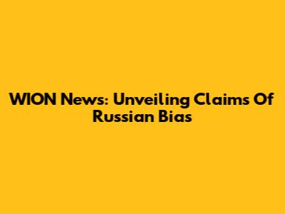 WION News: Unveiling Claims Of Russian Bias