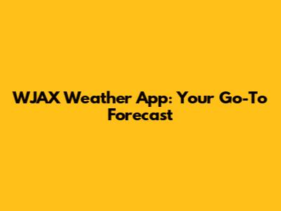 WJAX Weather App: Your Go-To Forecast
