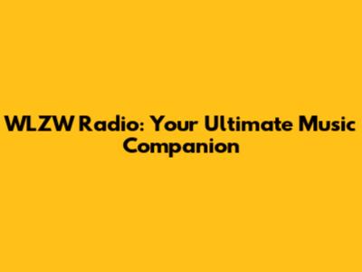 WLZW Radio: Your Ultimate Music Companion