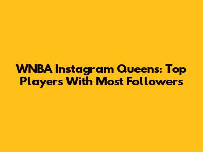 WNBA Instagram Queens: Top Players With Most Followers