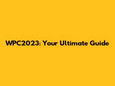 WPC2023: Your Ultimate Guide