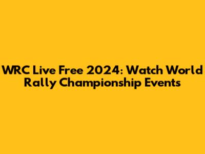 WRC Live Free 2024: Watch World Rally Championship Events