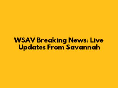 WSAV Breaking News: Live Updates From Savannah