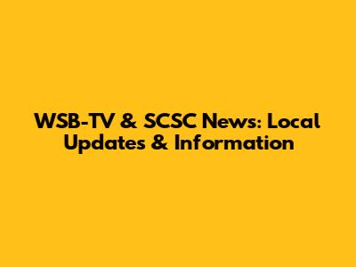 WSB-TV & SCSC News: Local Updates & Information